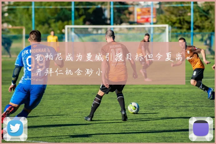 孔帕尼成为曼城引援目标但今夏离开拜仁机会渺小