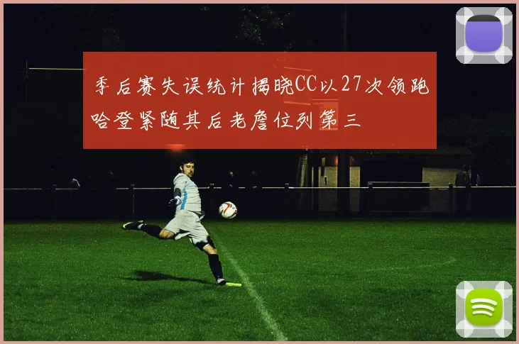 季后赛失误统计揭晓CC以27次领跑哈登紧随其后老詹位列第三