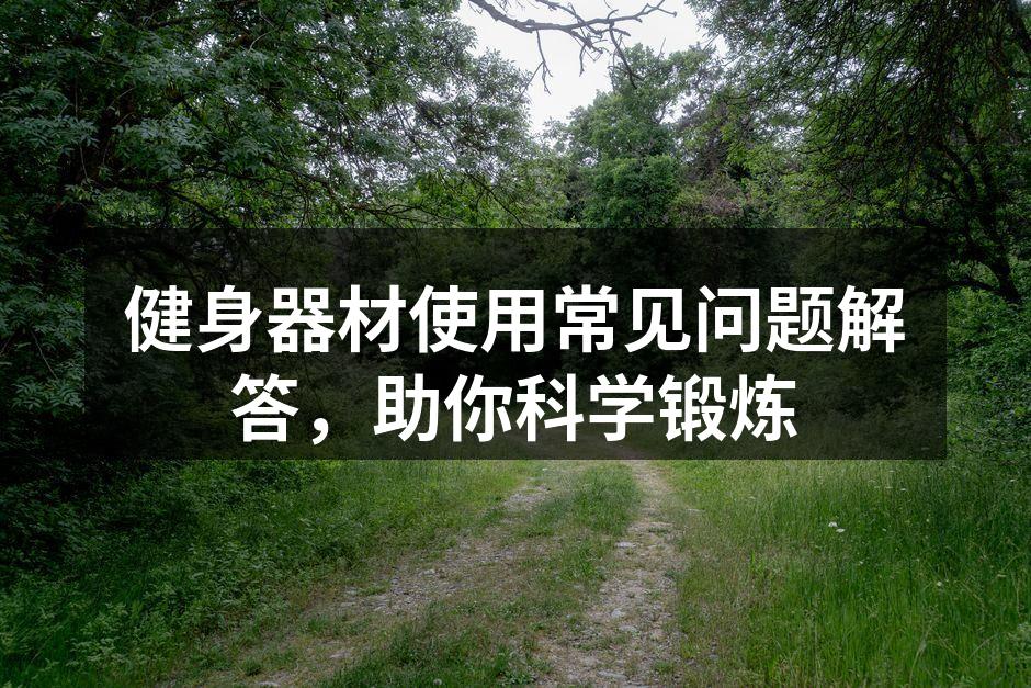 正确使用健身器材,提升锻炼效果
